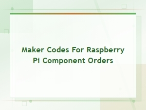 Maker Codes for Raspberry Pi Component Orders