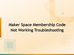 Maker Space Membership Code Not Working? Quick Troubleshooting Fixes